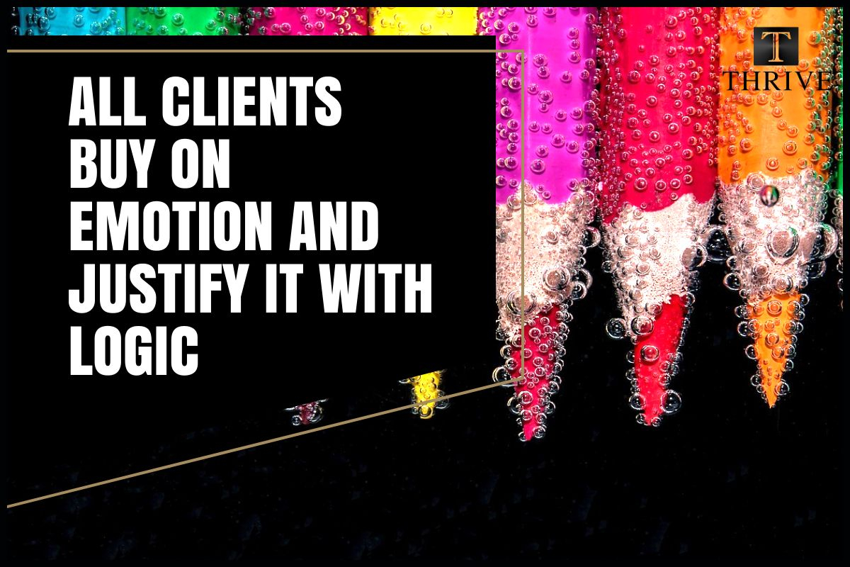 All clients buy on emotion and justify it with logic